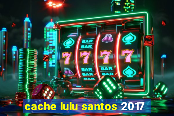 cache lulu santos 2017